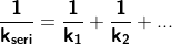 \mathbf{\frac{1}{k_{seri}}=\frac{1}{k_{1}}+\frac{1}{k_{2}}+...}